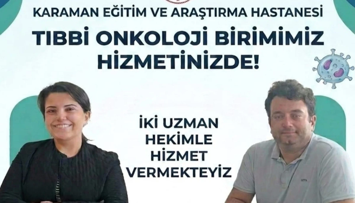 Kanser Tedavisinde Karaman&rsquo;da G&uuml;&ccedil;l&uuml; Bir İmk&acirc;n: 